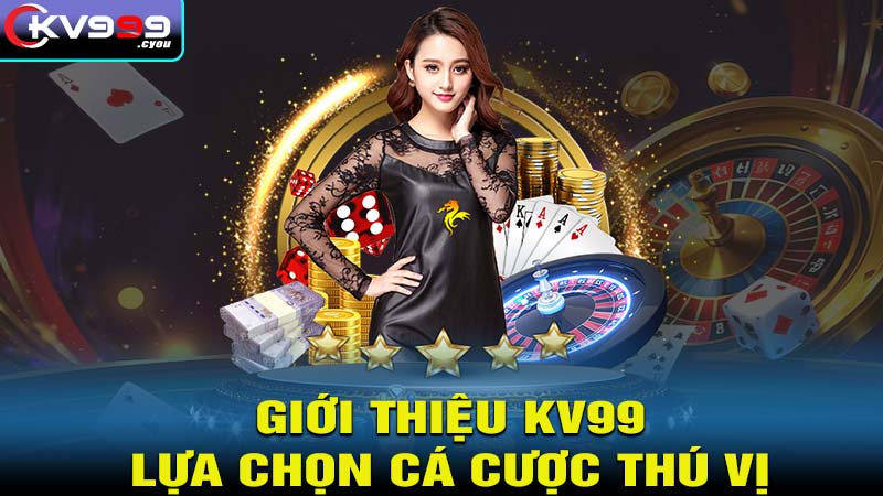 Giới thiệu kv99 điểm đến cá cược thú vị
