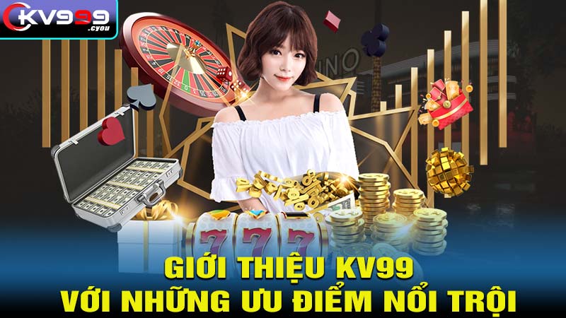 Giới thiệu kv99 với những ưu điểm nổi trội vượt bậc