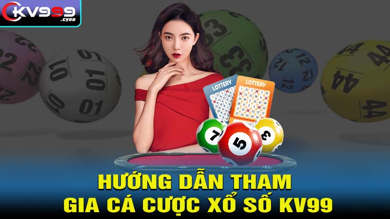 Hướng dẫn tham gia cá cược xổ số KV99