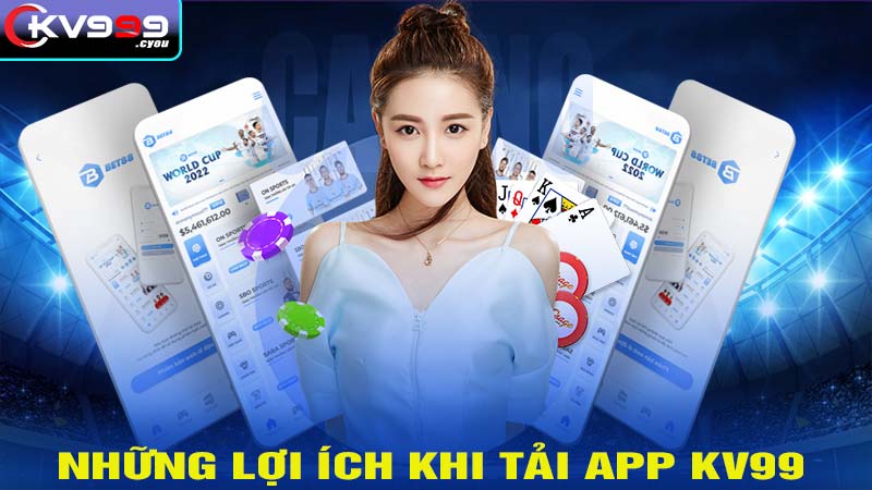 Những lợi ích khi tải app KV99