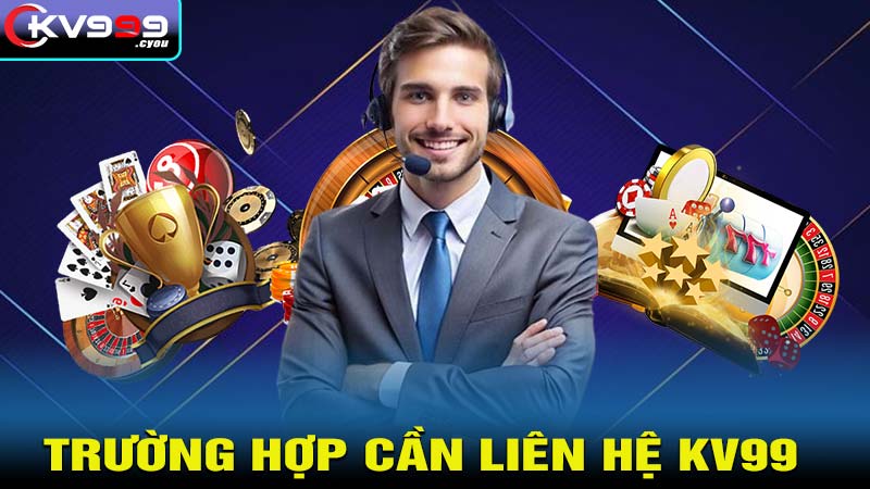 Trường hợp cần liên hệ kv99