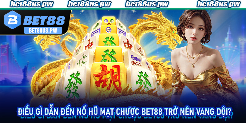 Điều gì dẫn đến nổ hũ mạt chược bet88 trở nên vang dội?