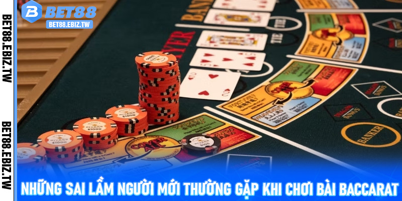 Những sai lầm người mới thường gặp khi chơi Bài Baccarat